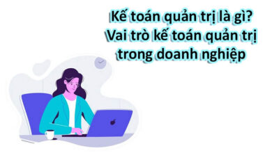 Kế toán quản trị là gì? Vai trò của quản trị tài chính kế toán là gì?